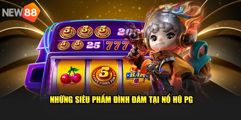 Những dòng game hot đang có tại pg nổ hũ