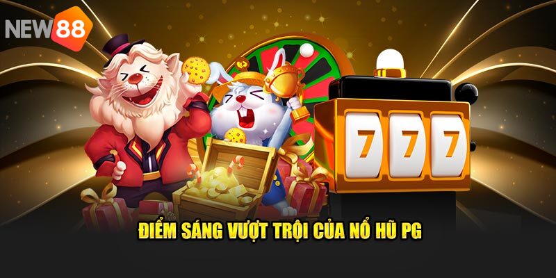 Pg nổ hũ sở hữu nhiều ưu điểm nổi trội